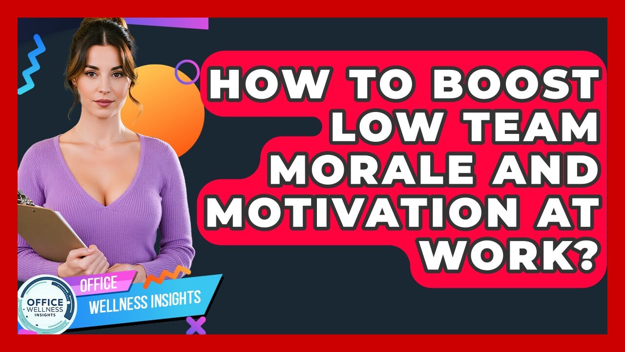How To Boost Low Team Morale And Motivation At Work? - Office Wellness Insights
