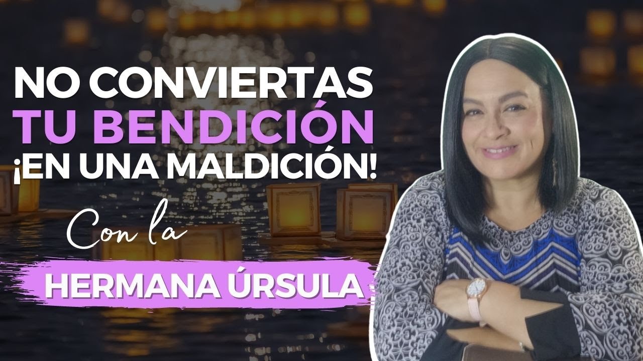 No conviertas tu Bendición ¡En una Maldición! | Conversando con la hermana Úrsula
