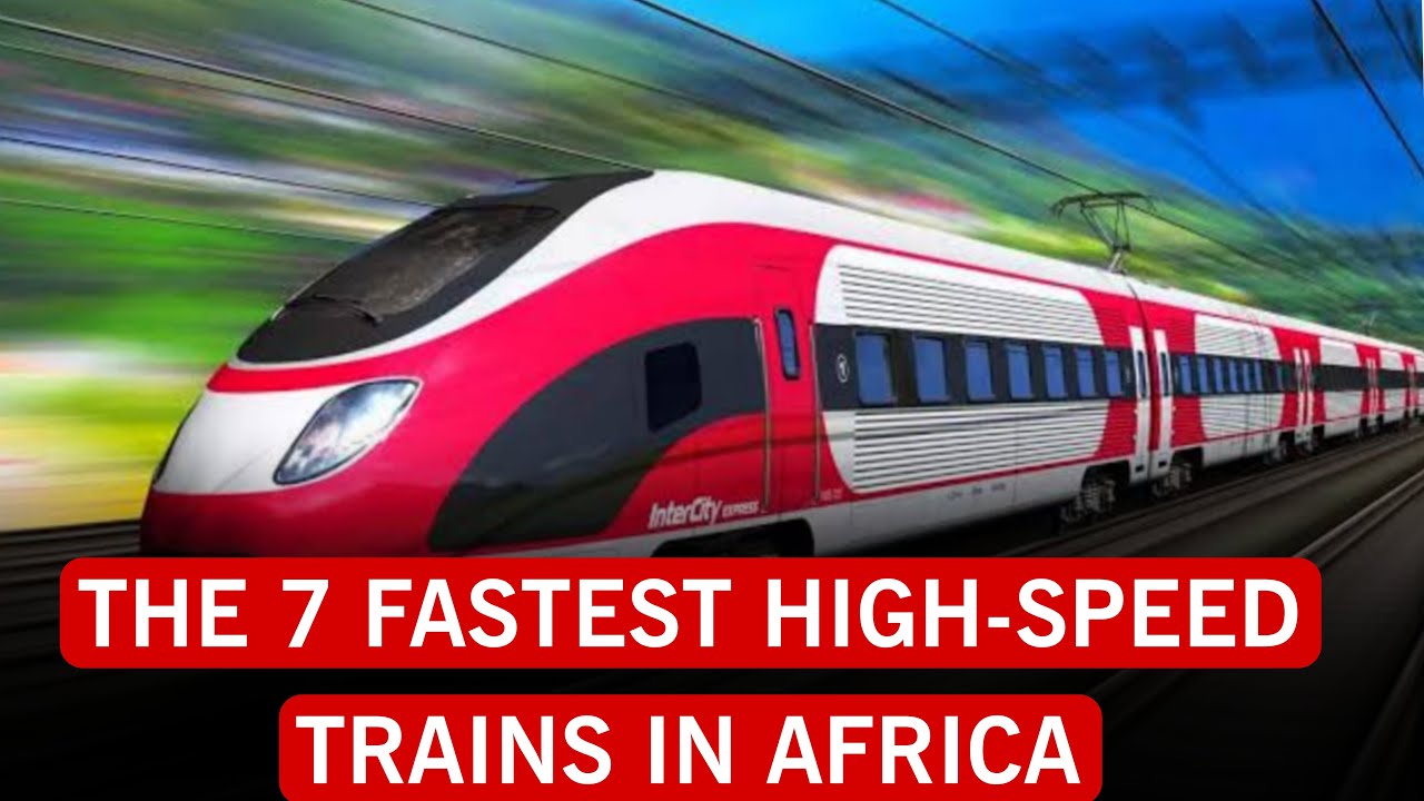 The 7 fastest high-speed trains in Africa | AFRICA IS POWERFUL