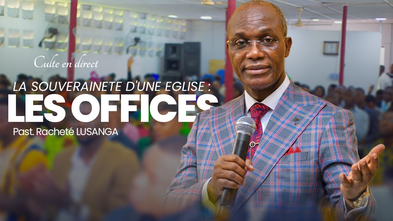 LA SOUVERAINETE D'UNE EGLISE : LES OFFICES | PARTIE 4 | PAST. RACHETE LUSANGA