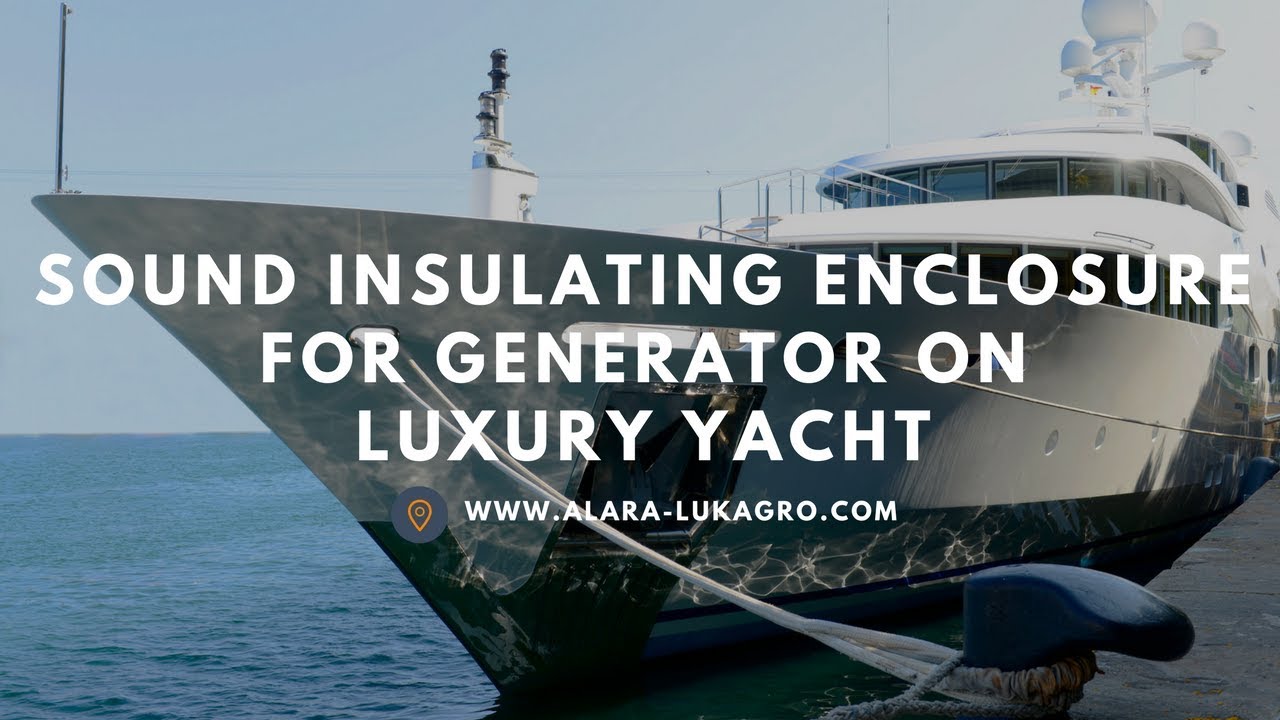 Sound insulating enclosure for generator on luxury yacht | Alara-Lukagro