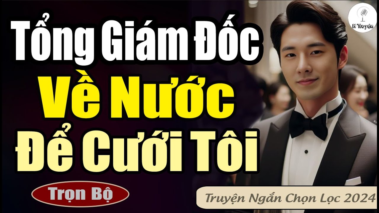 [Trọn Bộ Hay] TỔNG GIÁM ĐỐC VỀ NƯỚC ĐỂ CƯỚI TÔI | Đọc Truyện Ngôn Tình Tổng Tài Nhân Viên Mới Nhất