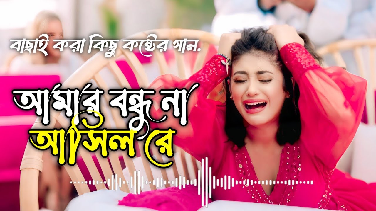 তোমার বন্ধু না আসিল রে | হৃদয় ভাঙ্গা কষ্টের গান | বুক ফাটা কষ্টের গান | এবছরের বাছাই করা দশটি সেরা