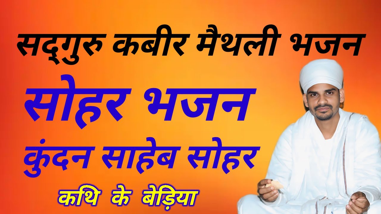 सद्गुरु कबीर मैथली भजन सोहर भजन कुंदन साहेब सोहर भजन 7488422802 कथि के बेड़िया भजन सोहर