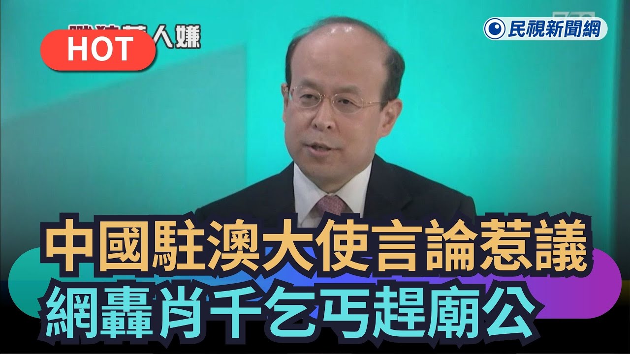 【熱搜新聞】中國駐澳大使言論惹議　網轟肖千乞丐趕廟公｜民視新聞｜