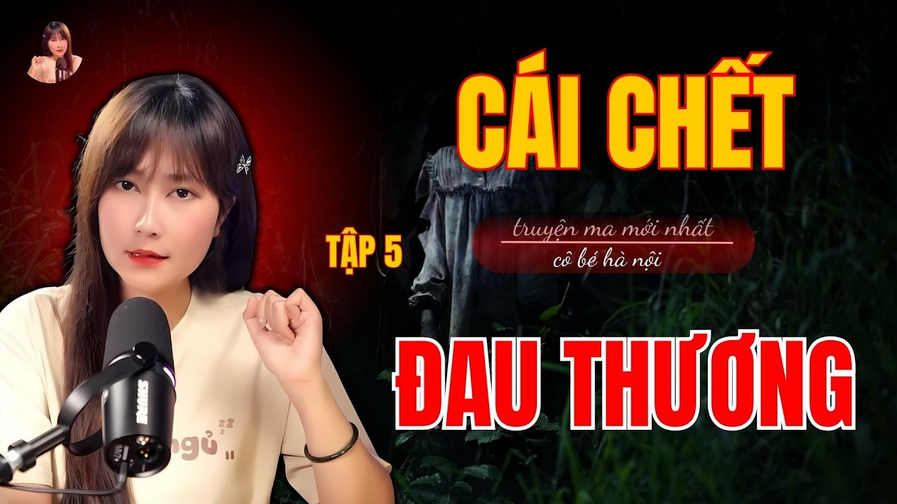 Truyện Ma Có Thật :  CÁI CHẾT ĐAU THƯƠNG | TẬP 5  | Cô Bé Hà Nội