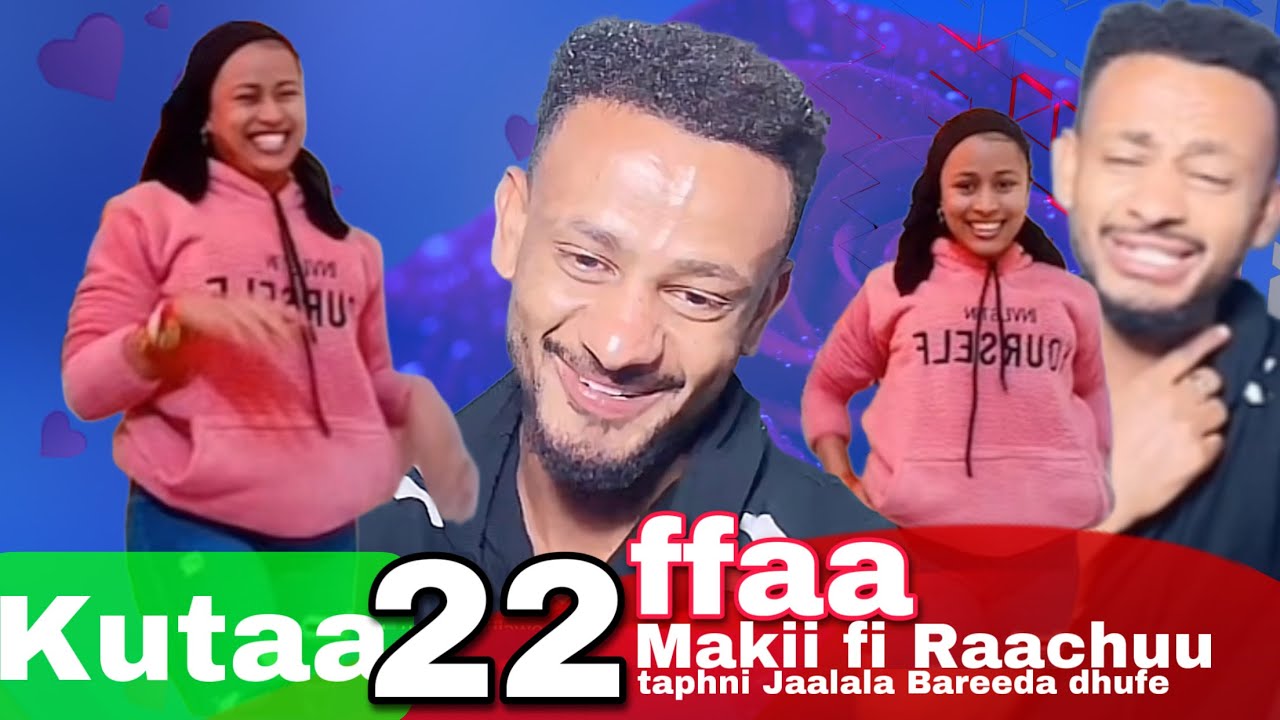 Makii fi Raachuu Kutaa 22ffaa Tapha Jaalalaa kofalchiisaa