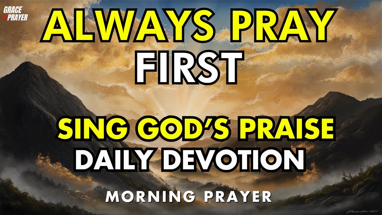 always pray first – daily devotion & morning praise to god