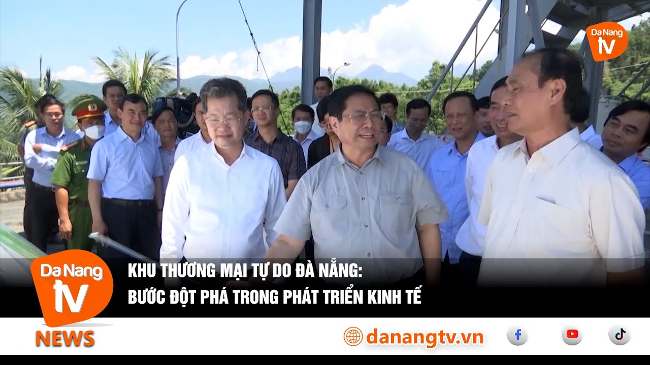 KHU THƯƠNG MẠI TỰ DO ĐÀ NẴNG BƯỚC ĐỘT PHÁ TRONG PHÁT TRIỂN KINH TẾ