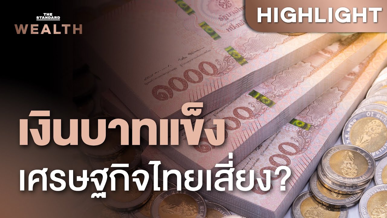 ‘เงินบาท’ แข็งค่าเร็ว ความเสี่ยงใหม่ฉุดเศรษฐกิจไทย? | THE STANDARD WEALTH