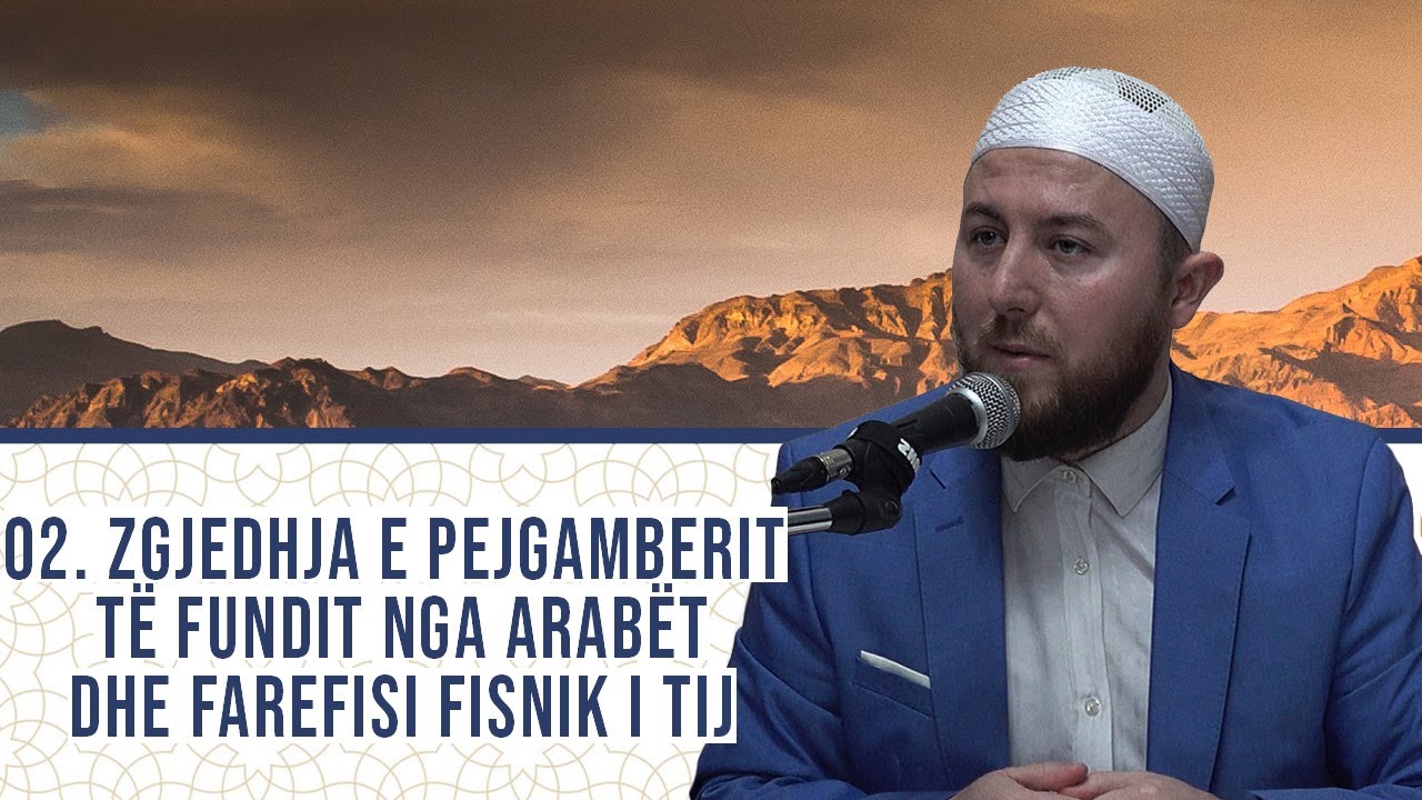 02. Zgjedhja e Pejgamberit të fundit nga arabët dhe farefisi fisnik i tij - Hoxhë Qëndrim Jashari