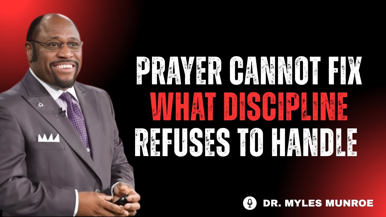 Prayer Cannot Fix What Discipline Refuses To Handle | Dr. Myles Munroe