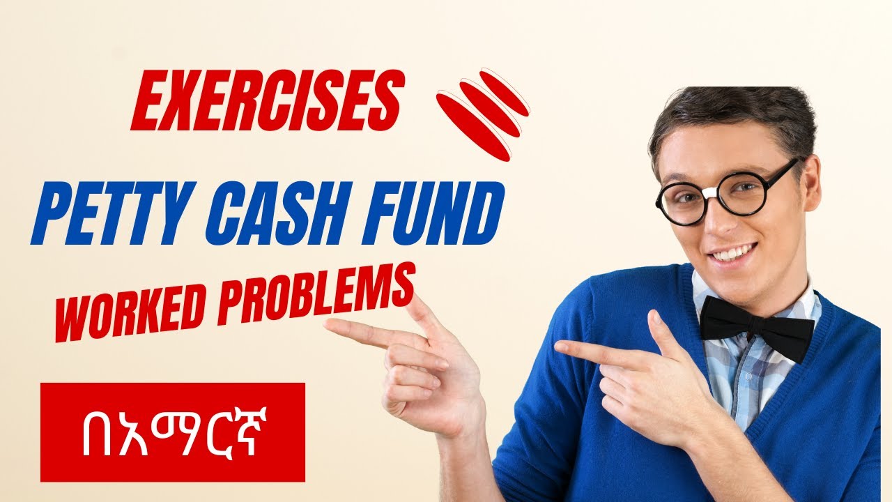 Petty Cash fund Operations Establishment Replenishment Exercise & Worked Problems አማርኛ