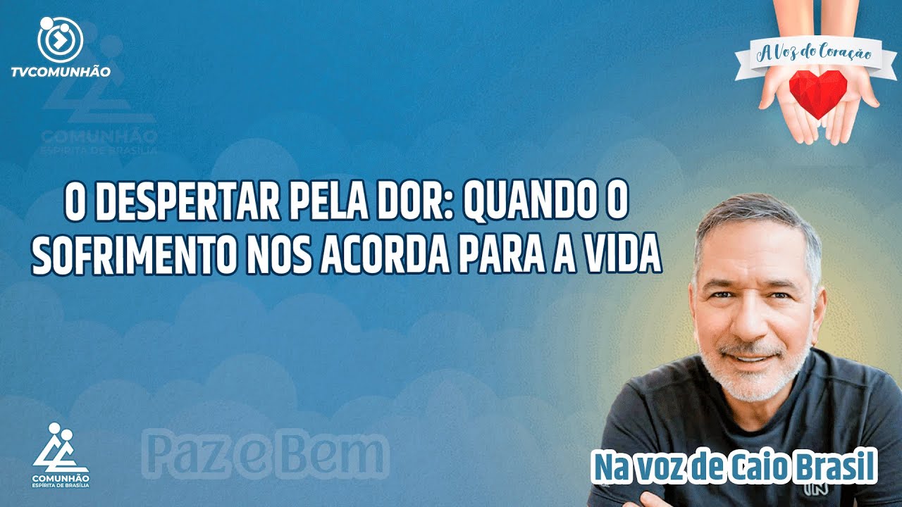 O DESPERTAR PELA DOR: QUANDO O SOFRIMENTO NOS ACORDA PARA A VIDA - Caio Brasil [A VOZ DO CORAÇÃO]