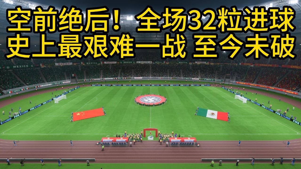 空前绝后！全场32粒进球！中国女足史上最艰难一战，此纪录至今未破📕全场比赛