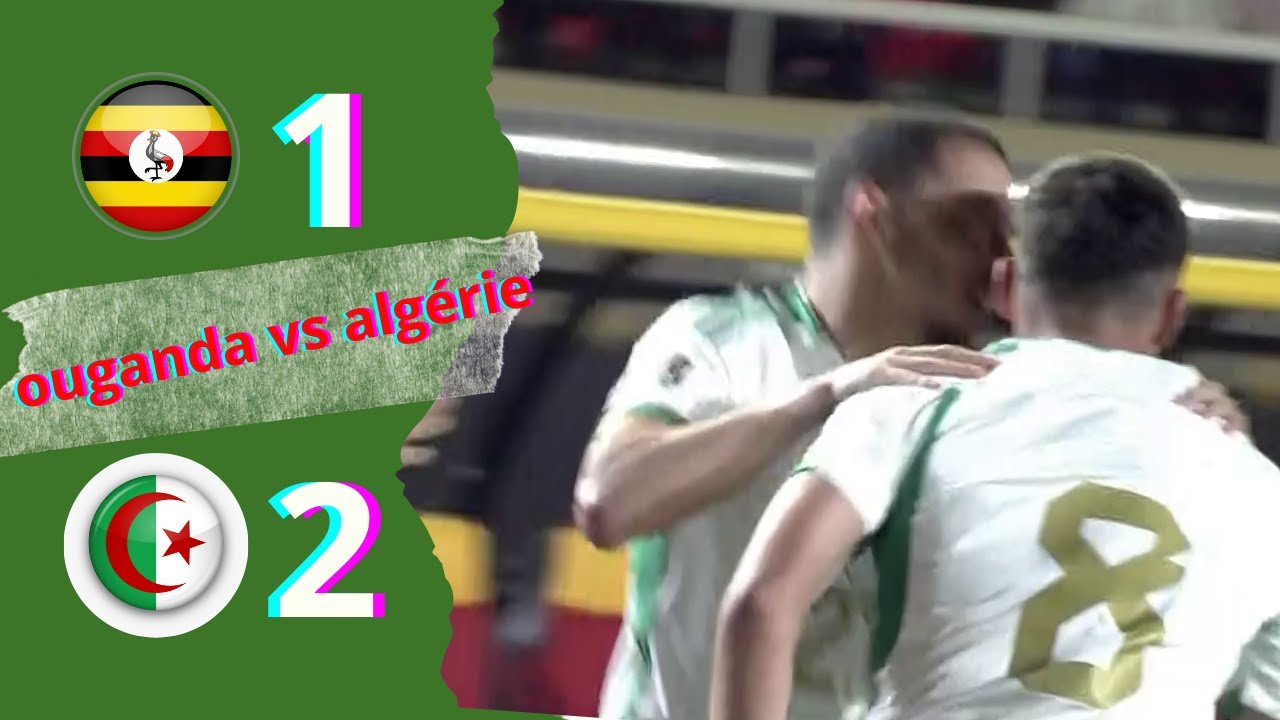 OUGANDA VS ALGÉRIE (1-2), RÉSUMÉ DU MATCH.