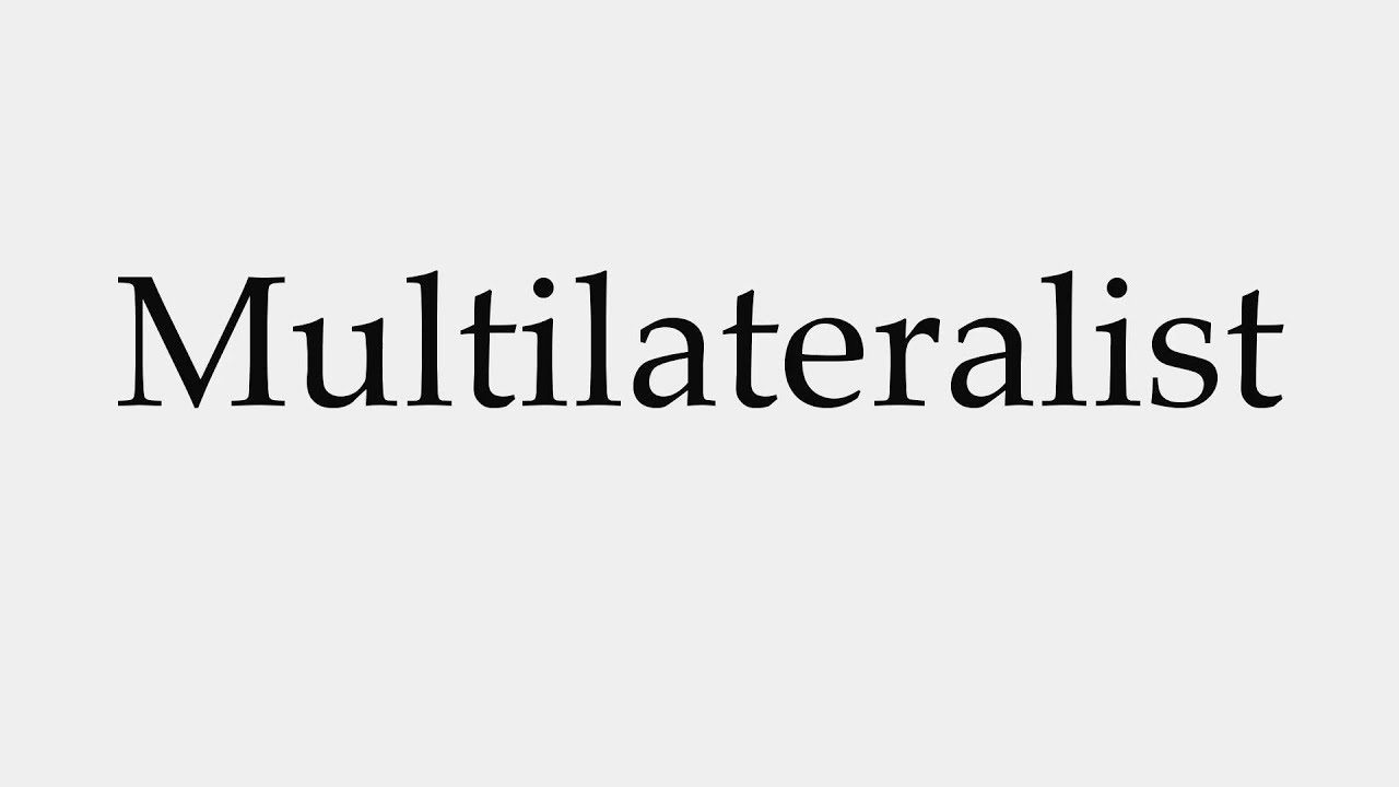 How to Pronounce Multilateralist