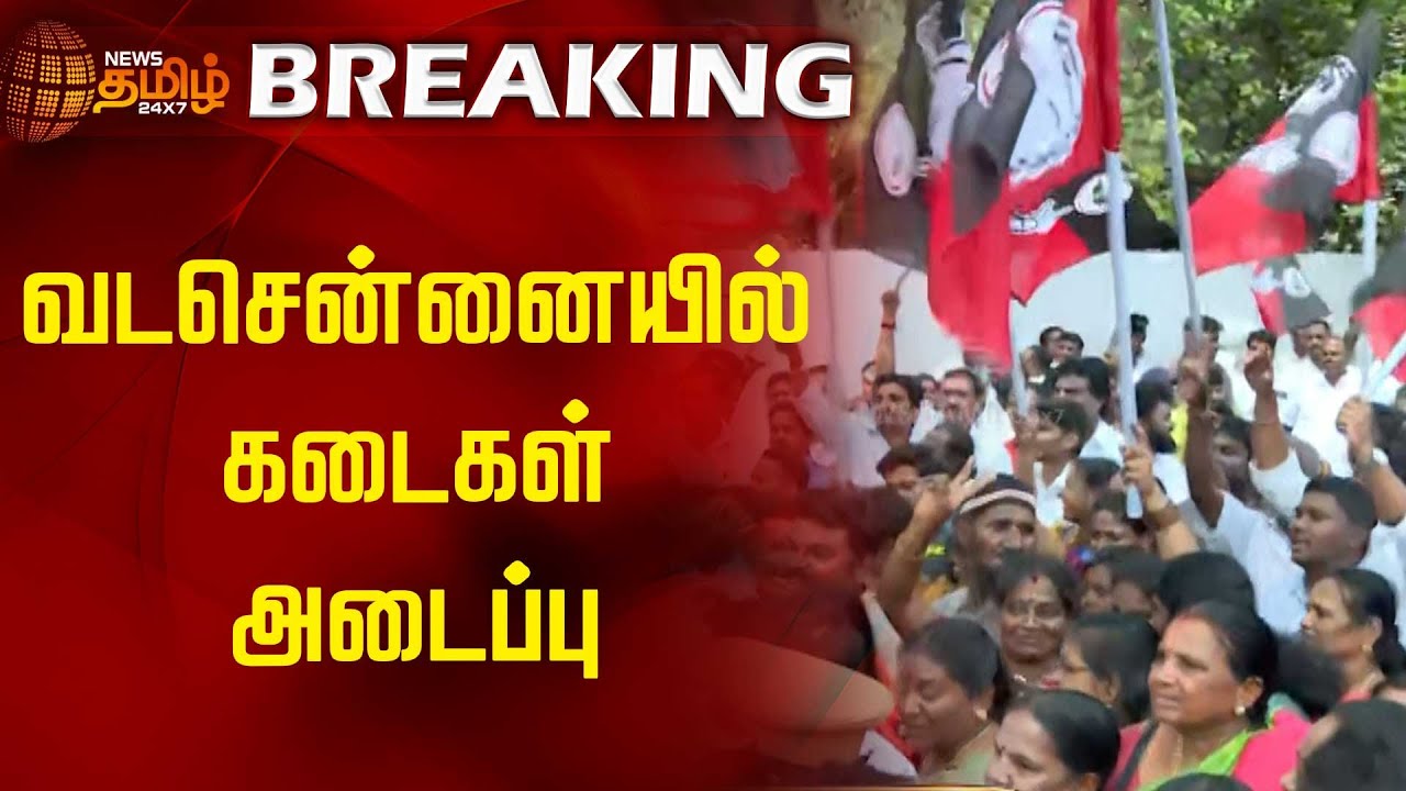 BREAKING | வடசென்னையில் கடைகள் அடைப்பு | ADMK | DMK | Nomination | Election 2024