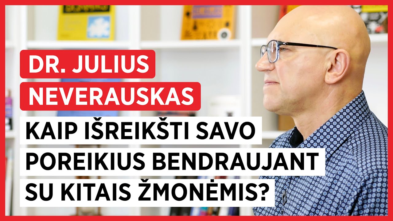 Kaip išreikšti savo poreikius bendraujant su kitais žmonėmis. Dr. Julius Neverauskas