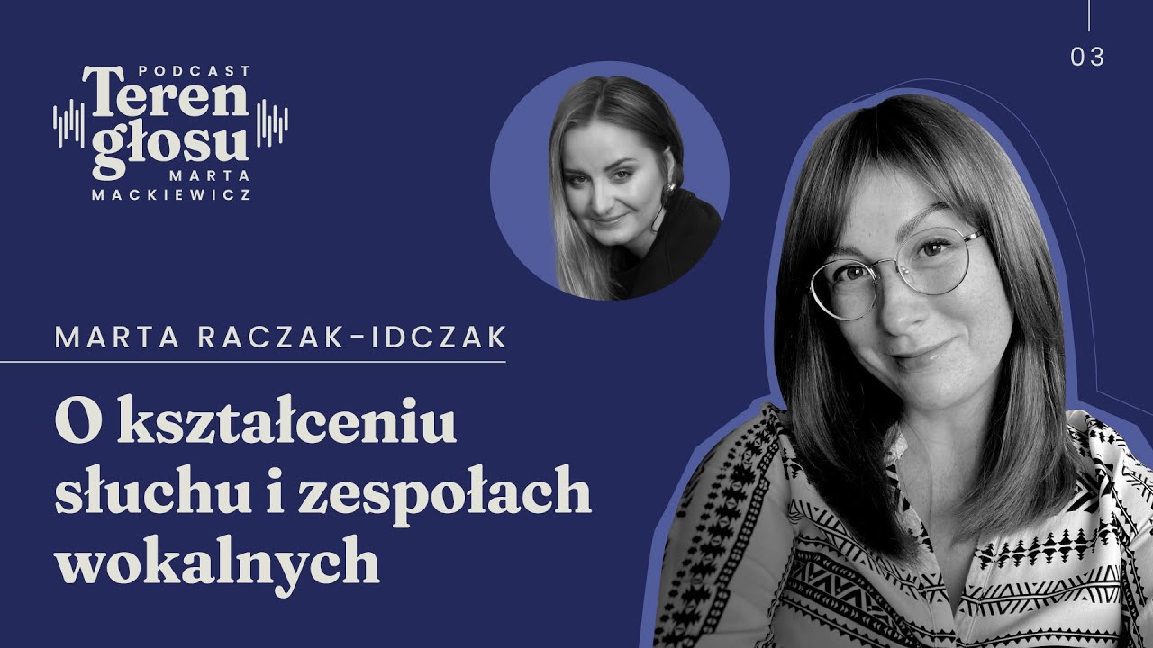 #3 O kształceniu słuchu i zespołach wokalnych. Rozmowa z Martą Raczak-Idczak | Podcast Teren Głosu