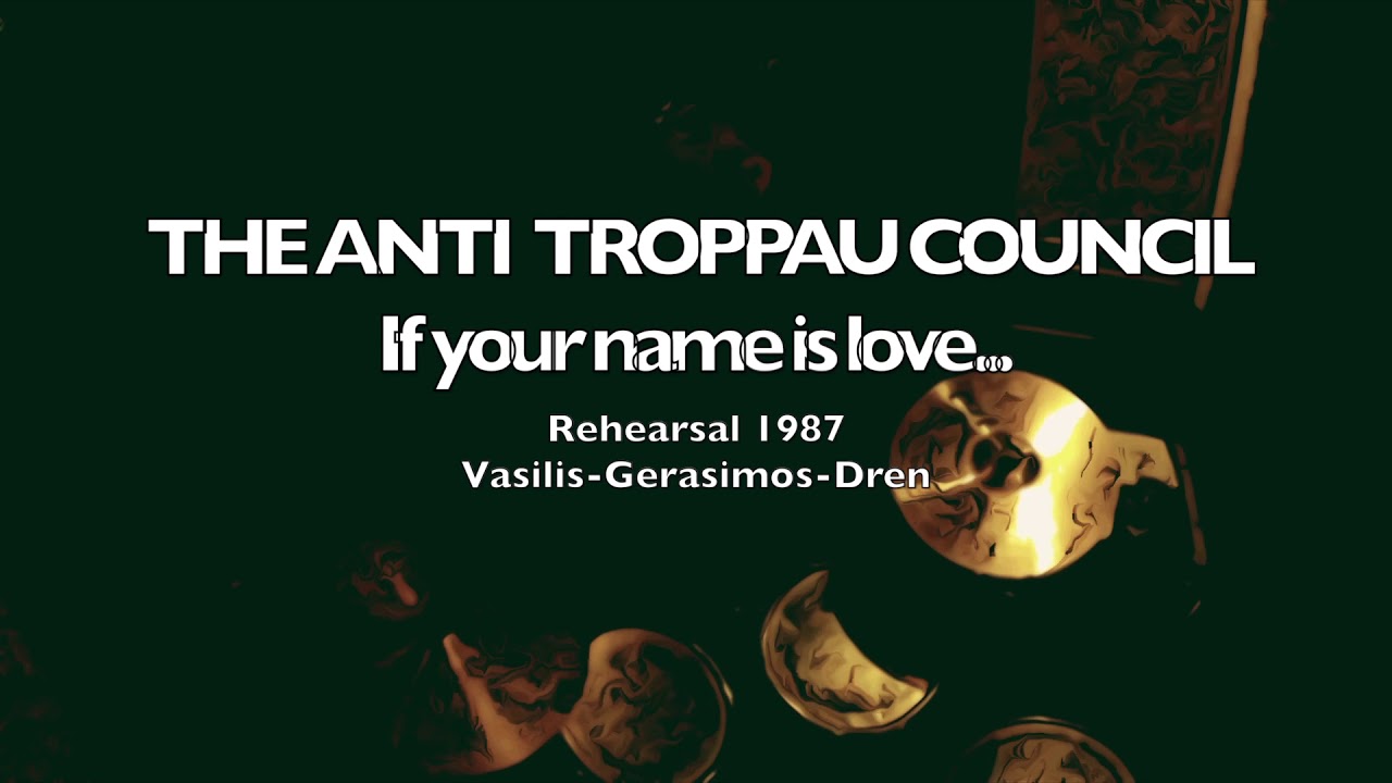 If your name is love -THE ANTI TROPPAU COUNCIL