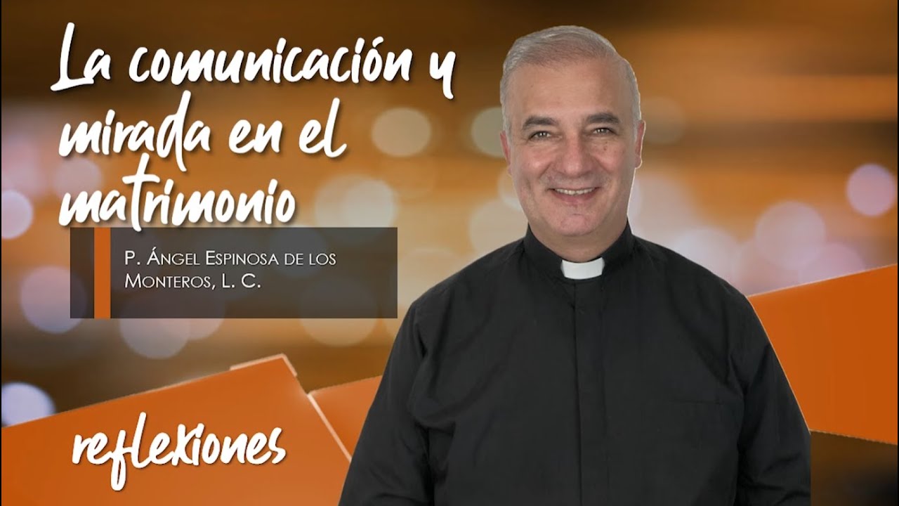 La comunicación y mirada en el matrimonio - Padre Ángel Espinosa de los Monteros