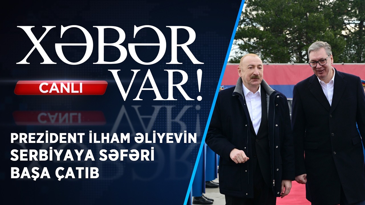 PREZİDENT İLHAM ƏLİYEVİN SERBİYAYA SƏFƏRİ BAŞA ÇATIB | XƏBƏR VAR! | FİZZƏ İSMAYILOVA İLƏ | CANLI |