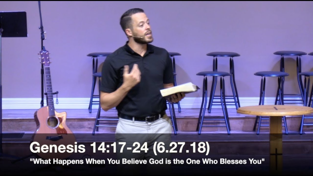 When You Believe God is the One Who Blesses You - Genesis 14:17-24 (6.27.18) - Pastor Jordan Rogers