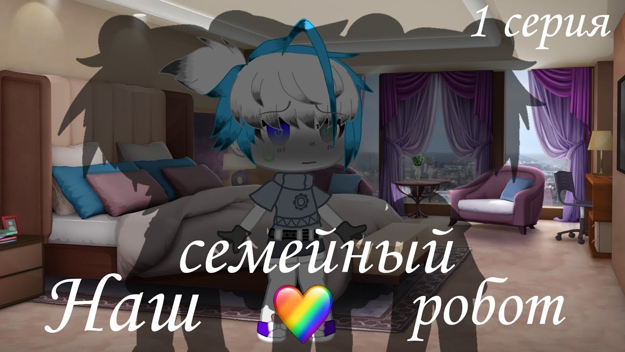 Сериал ~Наш семейный робот~ Гача клуб яой:) серия 1/?