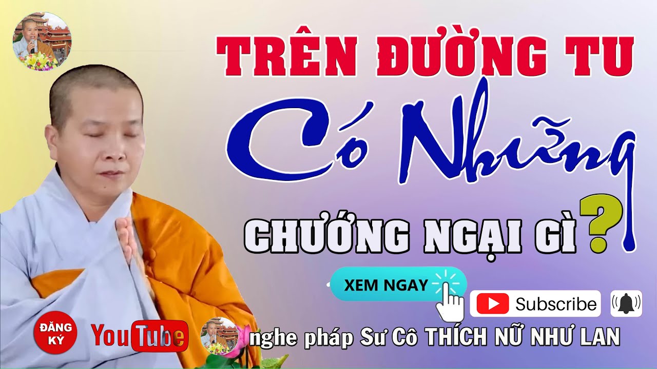TRÊN ĐƯỜNG TU CÓ NHỮNG CHƯỚNG NGẠI GÌ ??? - SƯ CÔ : THÍCH NỮ NHƯ LAN ( Nên Nghe Một Lần rất hay )