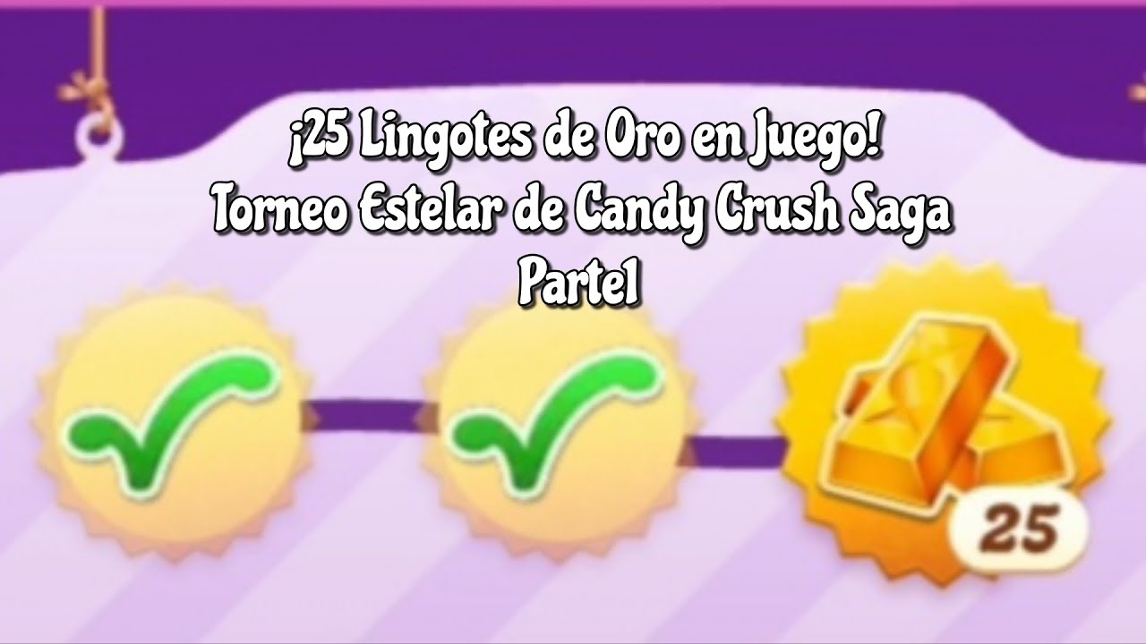 ¡25 Lingotes de Oro en Juego! Torneo Estelar de Candy Crush Saga Parte1