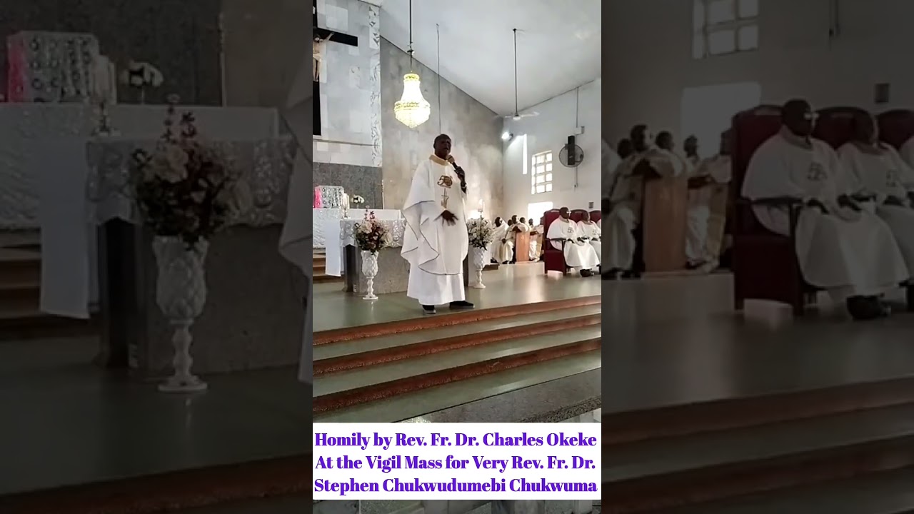 The Homily delivered by Rev. Fr. Charles Okeke at the Vigil Mass for Very Rev. Fr. Stephen Chukwuma