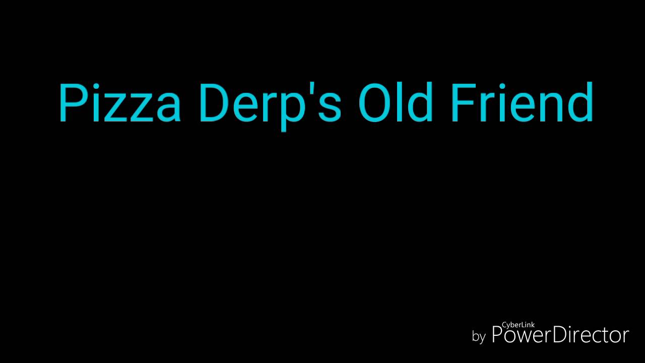 Pizza Derp's Old Friend