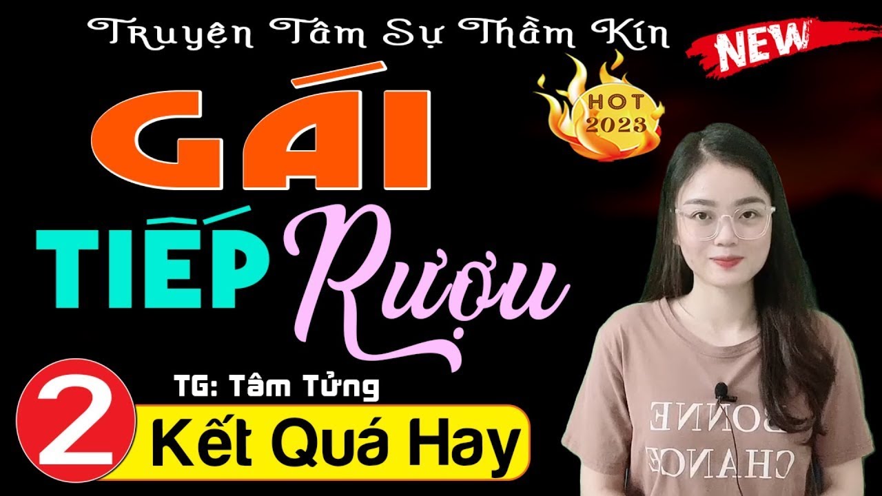 Chỉ Nghe 1 Lần Là Nhớ Suốt Đời - GÁI TIẾP RƯỢU - Nghe 5 Phút Đã Có Hứng Thú - [NGHE KẺO TIẾC]