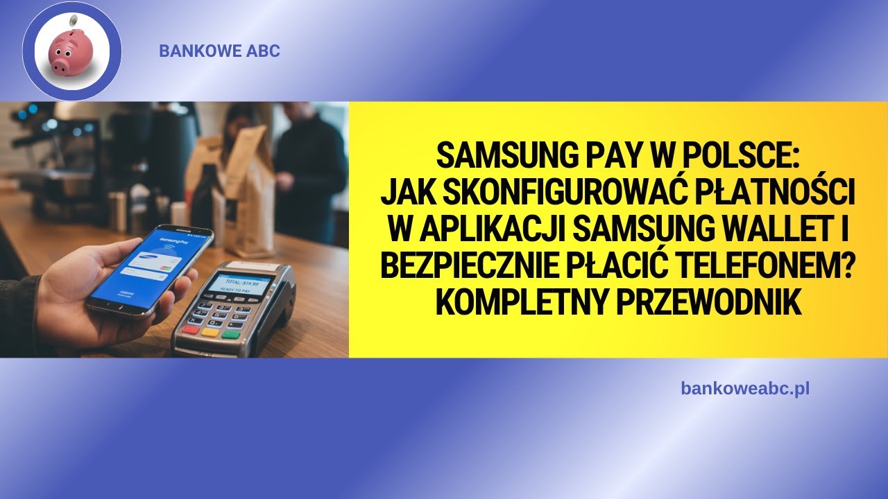 Samsung Pay w Polsce! Jak skonfigurować płatności w aplikacji Samsung Wallet?