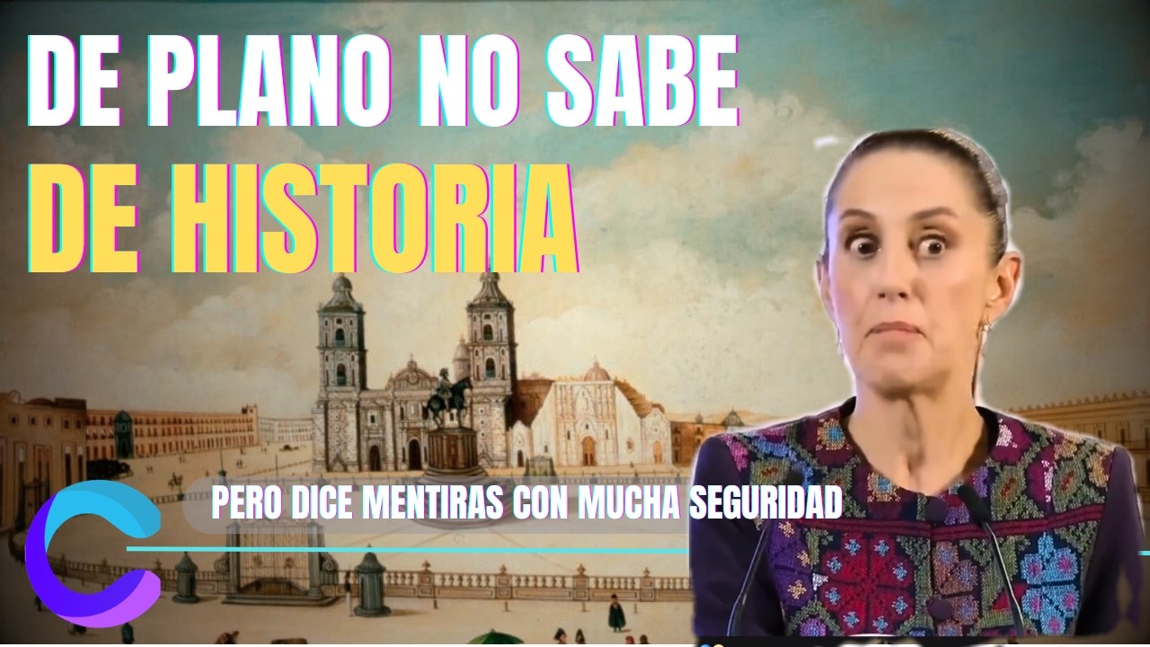 SHEINBAUM NO CONOCE NUESTRA HISTORIA
