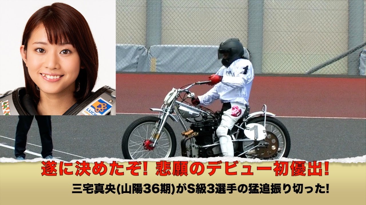 遂に決めたぞ!　悲願のデビュー初優出!　三宅真央(山陽36期)がS級3選手の猛追振り切った!