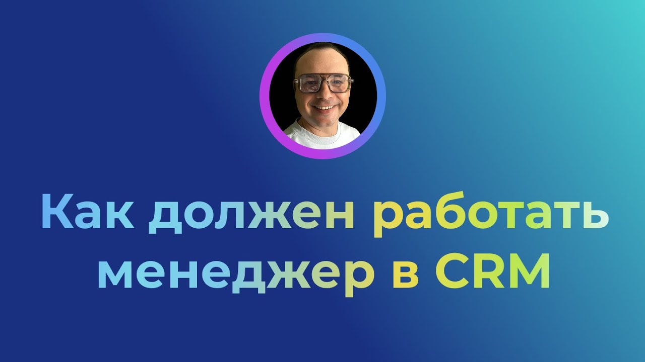 Как должен работать менеджер по продажам в любой CRM. Урок из курса Мастер CRM.