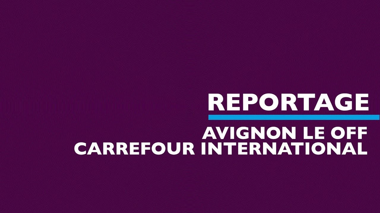 REPORTAGE #7 - AVIGNON LE OFF CARREFOUR INTERNATIONAL #OFF17
