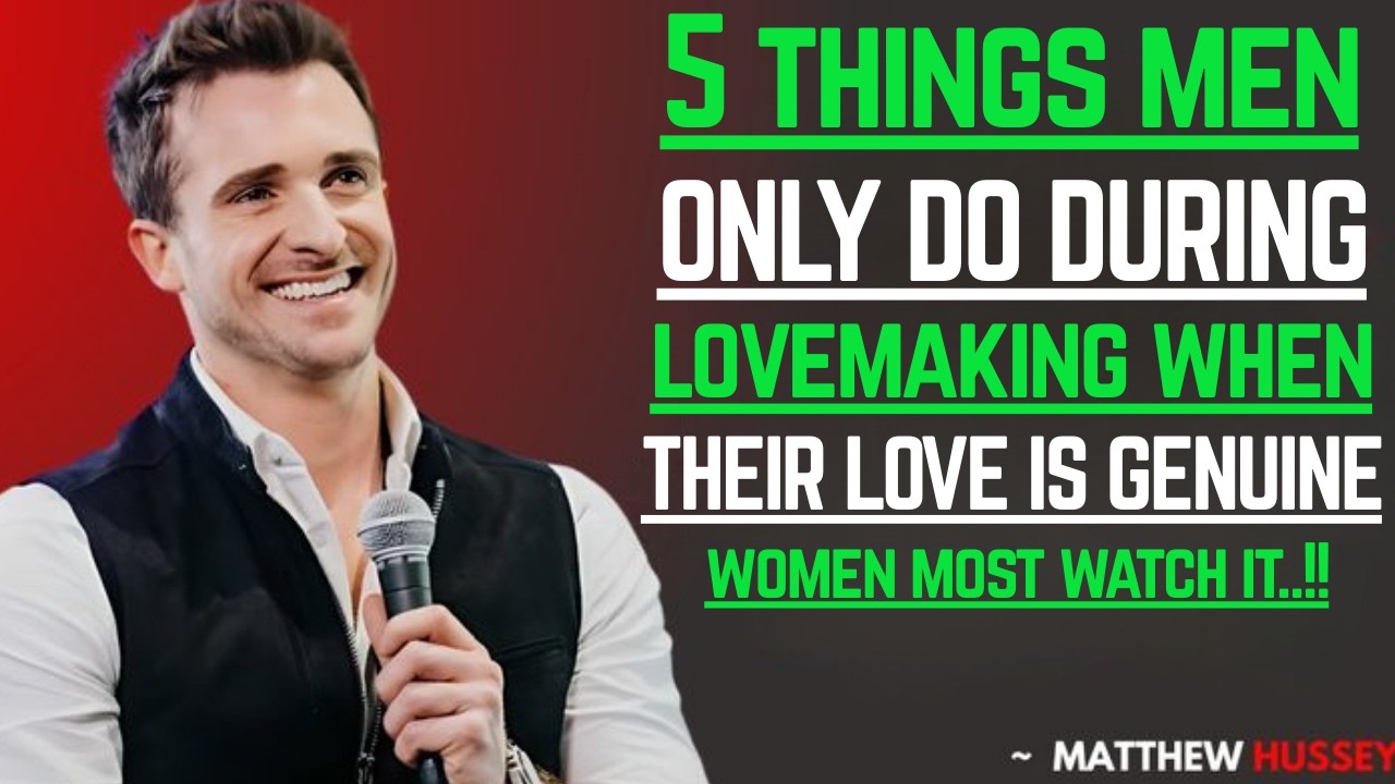 5 Things Men Only Do During Lovemaking When Their Love Is Genuine | MATTHEW HUSSEY MOTIVATION SPEECH