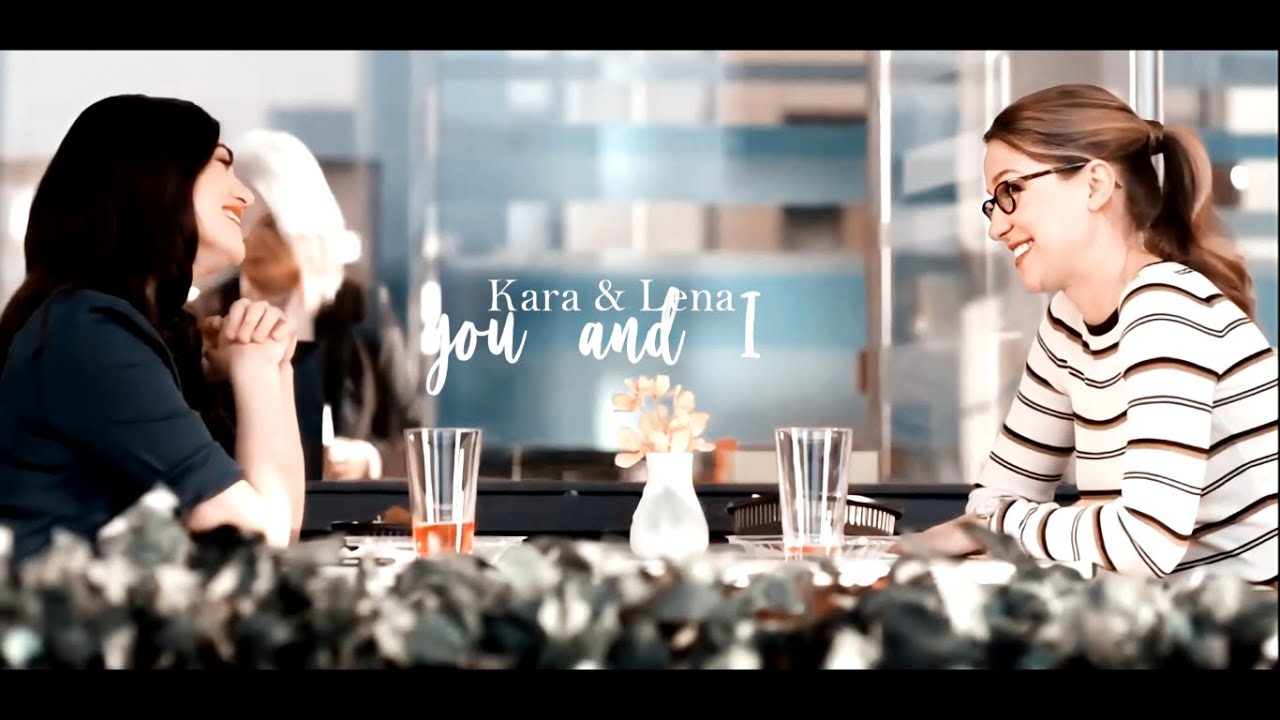 Kara & Lena (Supercorp) || You and I