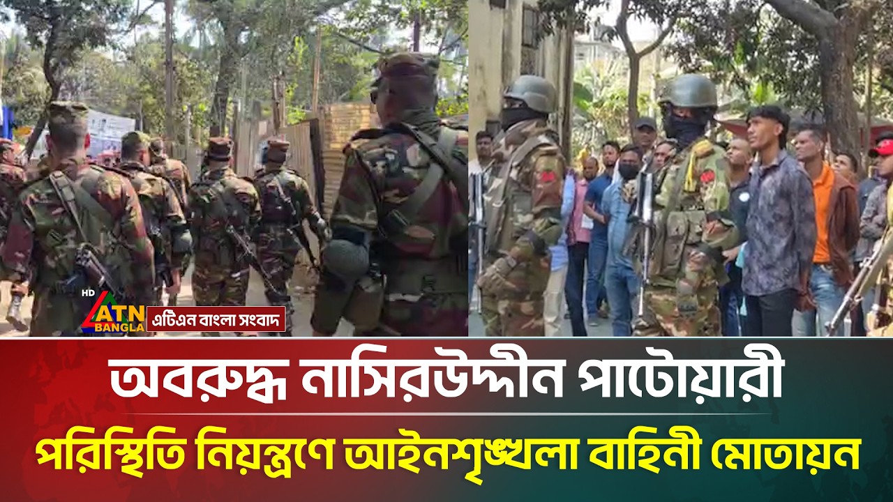 অবরুদ্ধ নাসিরউদ্দীন পাটোয়ারী, পরিস্থিতি নিয়ন্ত্রণে আইনশৃঙ্খলা বাহিনী মোতায়ন | ATN Bangla News