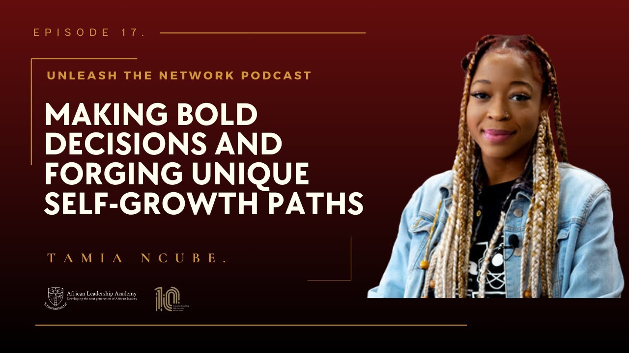 Making Bold Decisions and Forging Unique Self Growth Pathways | Tamia Ncube | Unleash the Network