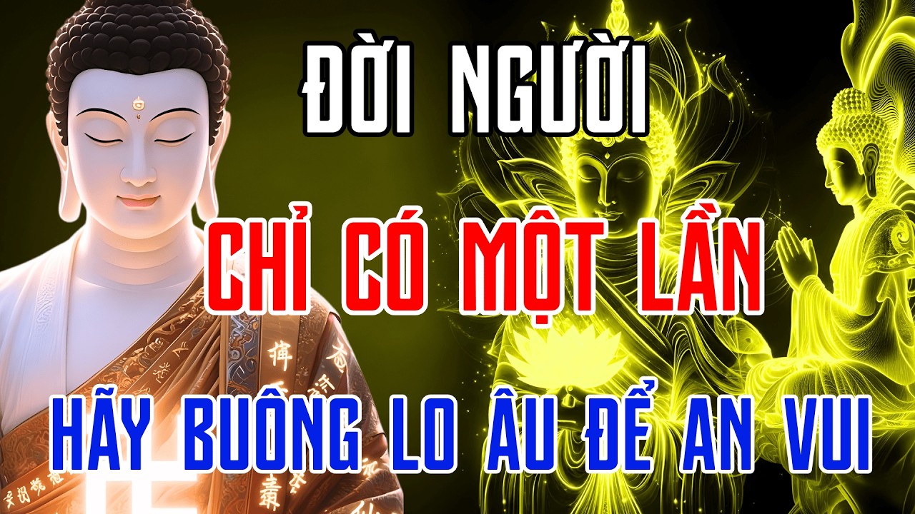 Lời Phật Dạy Thấu Hiểu Nhân Sinh: Đời Chỉ Có Một Lần, Đừng Sống Trong Tiếc Nuối