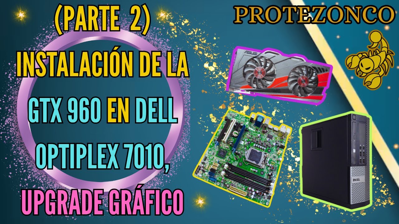 (Parte  2) Instalación de la GTX 960 en Dell OptiPlex 7010, Upgrade gráfico