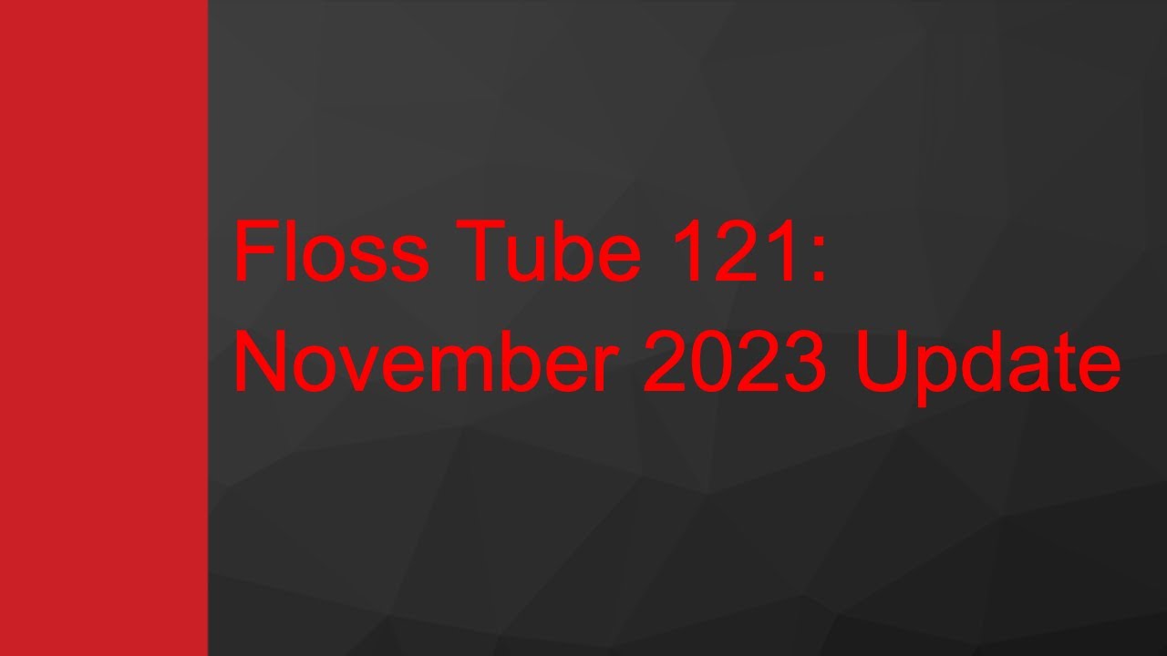 Floss Tube 121: November 2023 Update