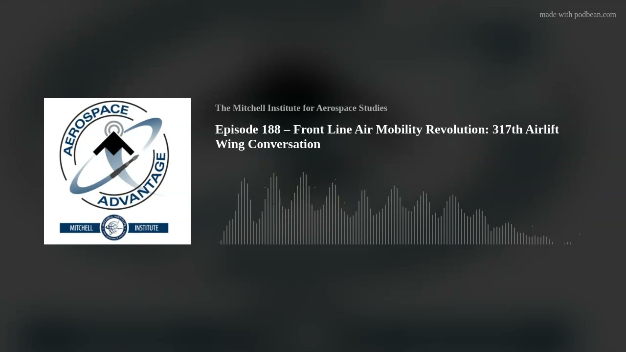 Episode 188 &ndash; Front Line Air Mobility Revolution: 317th Airlift Wing Conversation
