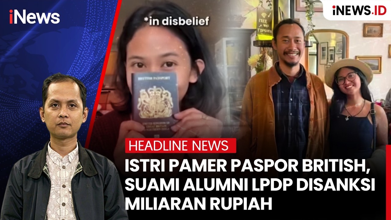 Istri Pamer Paspor British, Suami Alumni LPDP Disanksi Miliaran Rupiah | Headline iNews.ID