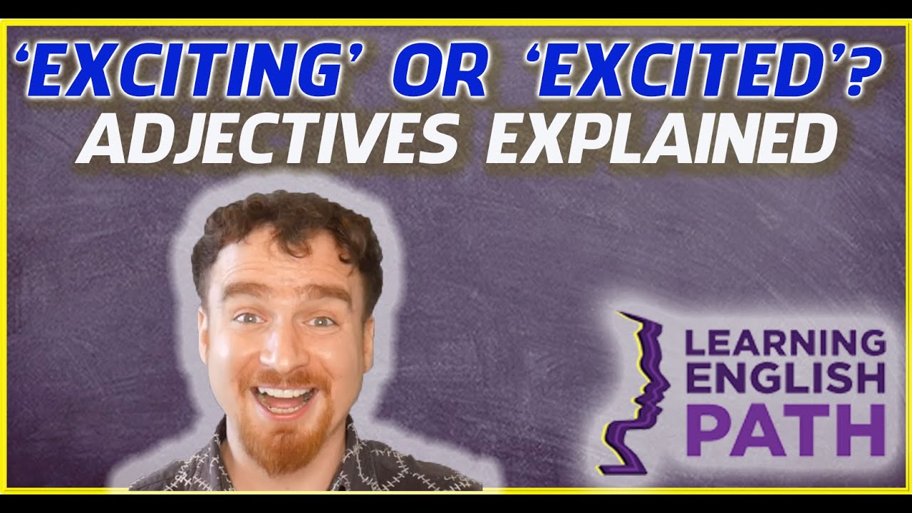I'm Exciting VS I'm Excited - And Other Participial Adjectives