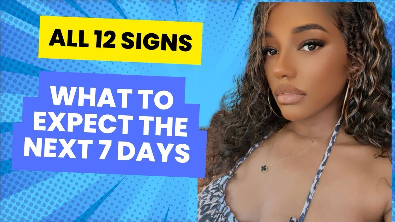 ALL 12 SIGNS: WHAT TO EXPECT THE NEXT 7 DAYS - TIMESTAMPS INCLUDED